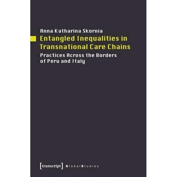 Global Studies Entangled Inequalities in Transnational Care Chains: Practices Across the Borders of Peru and Italy, (Paperback)