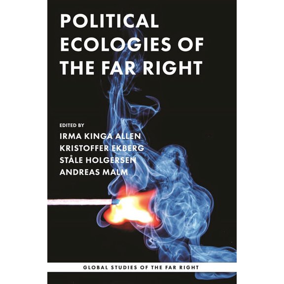 Global Studies of the Far Right Political Ecologies of the Far Right: Fanning the Flames, (Hardcover)