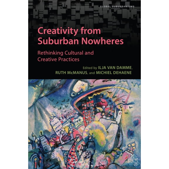 Global Suburbanisms Creativity from Suburban Nowheres: Rethinking Cultural and Creative Practices, (Paperback)
