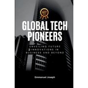Global Tech Pioneers, Unveiling Future Innovations in Business and Beyond, Paperback