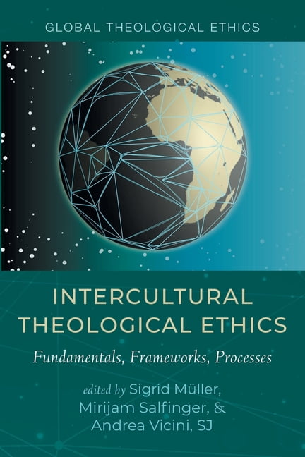 Global Theological Ethics Intercultural Theological Ethics: Fundamentals, Frameworks, Processes, (Paperback)