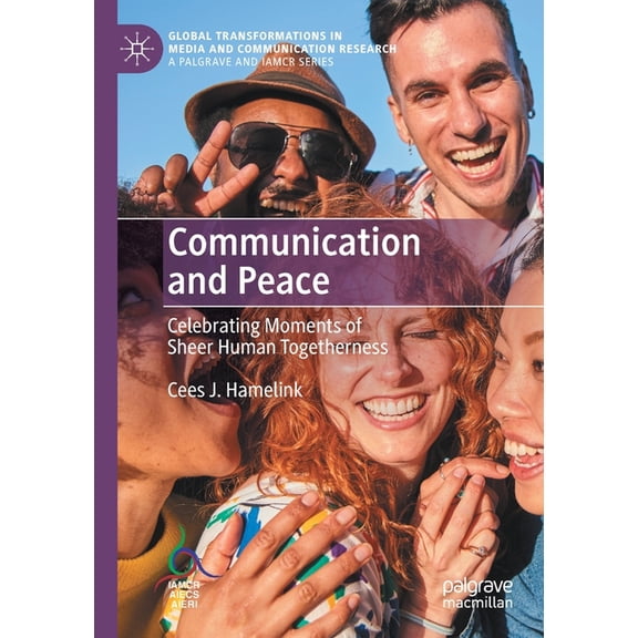 Global Transformations in Media and Comm Communication and Peace: Celebrating Moments of Sheer Human Togetherness, (Paperback)