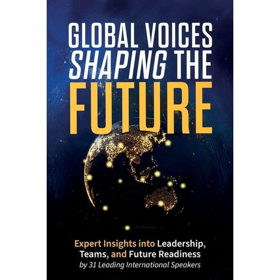 Global Voices Shaping the Future: Expert Insights into Leadership, Teams, and Future Readiness, (Paperback)