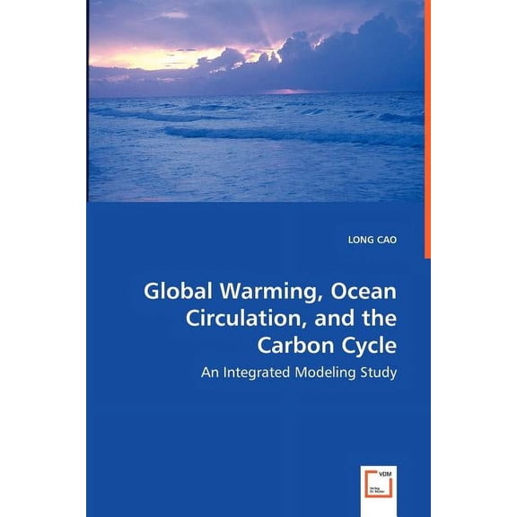 Global Warming, Ocean Circulation, and the Carbon Cycle - An Integrated Modeling Study (Paperback)