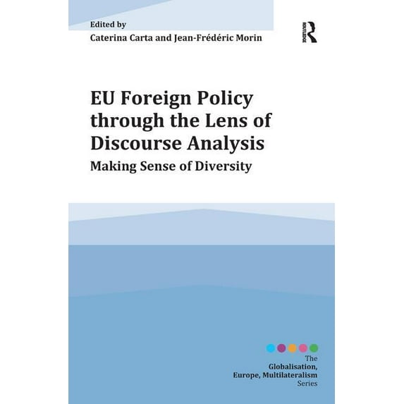 Globalisation, Europe, and Multilaterali EU Foreign Policy through the Lens of Discourse Analysis: Making Sense of Diversity, (Hardcover)