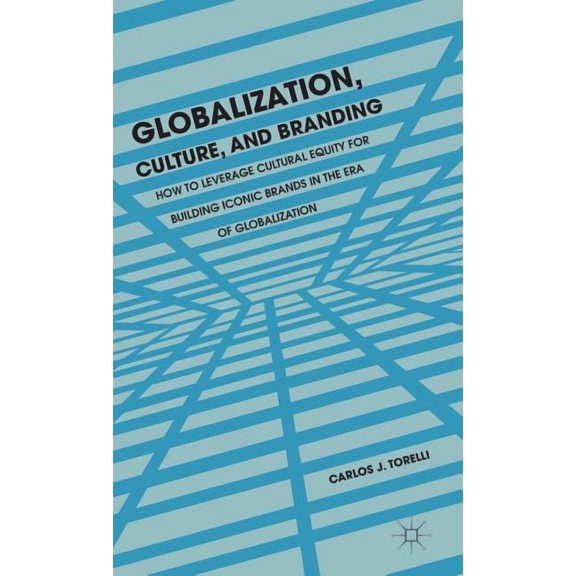 Globalization, Culture, and Branding: How to Leverage Cultural Equity for Building Iconic Brands in the Era of Globaliza, (Hardcover)