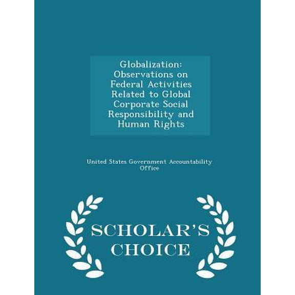 Globalization: Observations on Federal Activities Related to Global Corporate Social Responsibility and Human Rights - Scholar's Choi Paperback