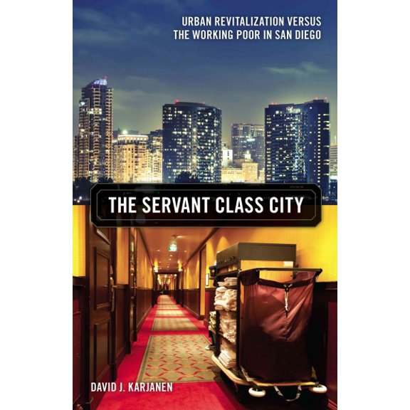 Globalization and Community: The Servant Class City : Urban Revitalization versus the Working Poor in San Diego (Series #25) (Paperback)