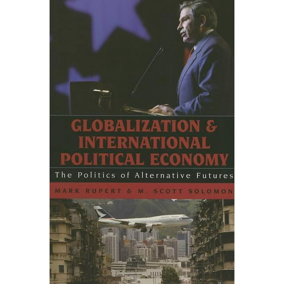 Globalization and International Political Economy : The Politics of Alternative Futures (Hardcover)