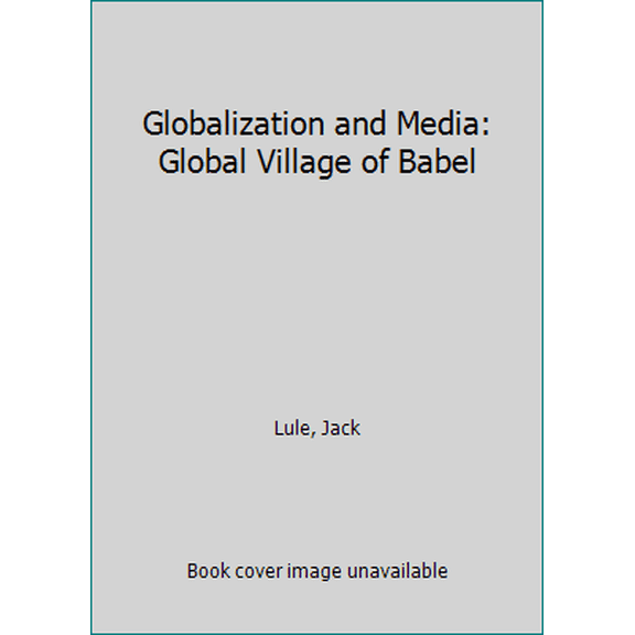 Pre-Owned Globalization and Media: Global Village of Babel (Paperback) 1442244585 9781442244580