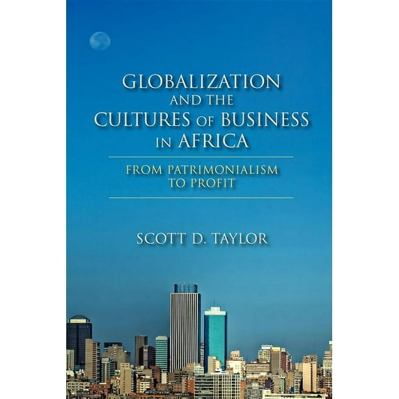 Globalization and the Cultures of Business in Africa: From Patrimonialism to Profit, (Paperback)