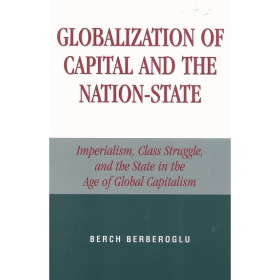 Globalization of Capital and the Nation-State: Imperialism, Class Struggle, and the State in the Age of Global Capitalis, (Paperback)