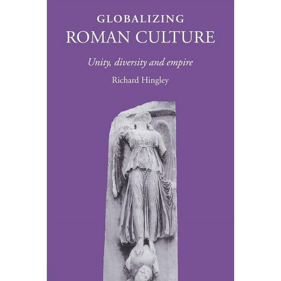 Globalizing Roman Culture: Unity, Diversity and Empire, (Paperback)