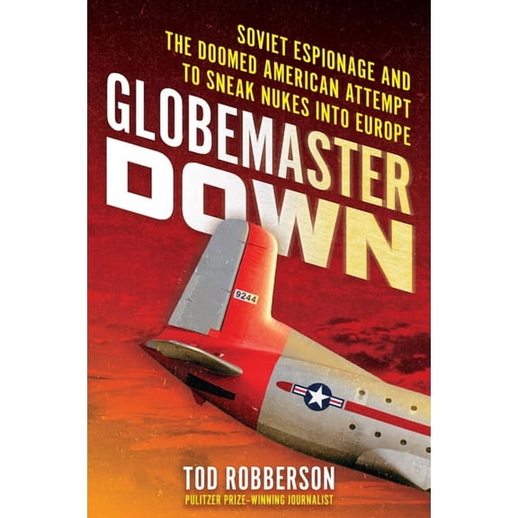 Globemaster Down: Soviet Espionage and the Doomed American Attempt to Sneak Nukes Into Europe, (Hardcover)