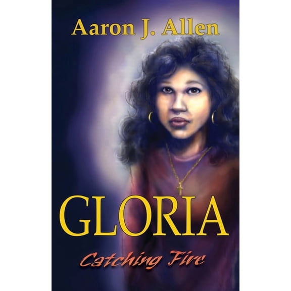 Gloria: Catching Fire Paperback 1636611923 9781636611921 Aaron J Allen