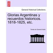Glorias Argentinas y Recuerdos Historicos. 1818-1825, Etc. Paperback