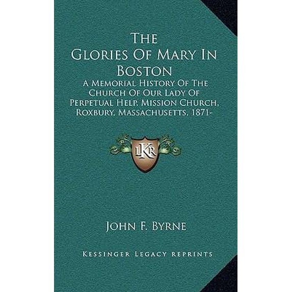The Glories of Mary in Boston: A Memorial History of the Church of Our Lady of Perpetual Help, Mission Church, Roxbury, Massachusetts, 1871-1921 (192 Paperback