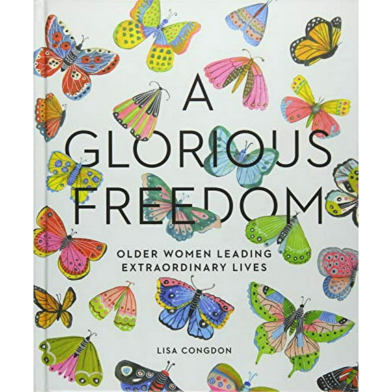 Pre-Owned A Glorious Freedom: Older Women Leading Extraordinary Lives (Gifts for Grandmothers, Books for Middle Age, Inspiring Gifts for Older Women) (Hardcover) 1452156204 9781452156200