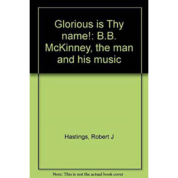Pre-Owned Glorious is Thy name!: B.B. McKinney, the man and his music (Hardcover) 0805472304 9780805472301