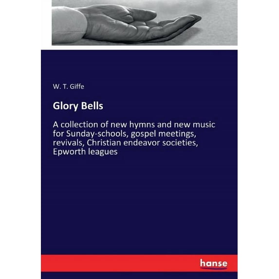 Glory Bells: A collection of new hymns and new music for Sunday-schools, gospel meetings, revivals, Christian endeavor s, (Paperback)