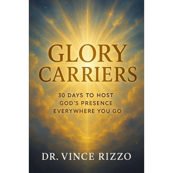 Glory Carriers: 30 Days to Host God's Presence Everywhere You Go, (Paperback)