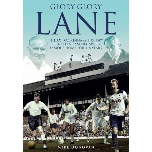 Glory Glory Lane : The Extraordinary History of Tottenham Hotspur's Home for 118 Years (Hardcover)