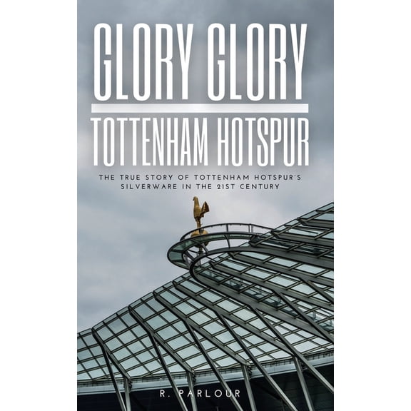 Glory Glory Tottenham Hotspur: The True Story of Tottenham Hotspur's Silverware in the 21st Century, (Paperback)