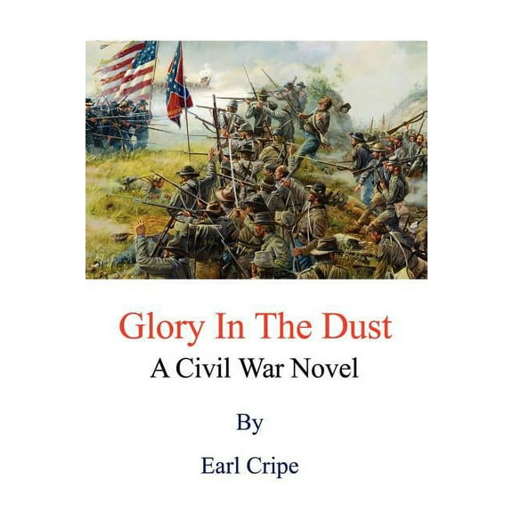 Glory In The Dust: A Civil War Novel (Paperback) by Earl Cripe