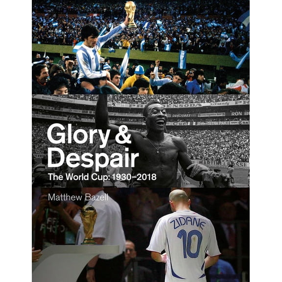 Glory and Despair : The World Cup, 1930-2018 (Hardcover)