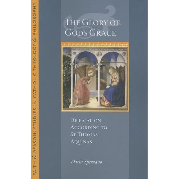 Glory of God's Grace : Deification According to St. Thomas Aquinas