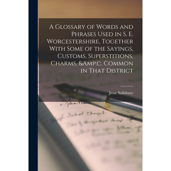A Glossary of Words and Phrases Used in S. E. Worcestershire, Together With Some of the Sayings, Customs, Superstitions, Charms, &c. Common in That District (Paperback)