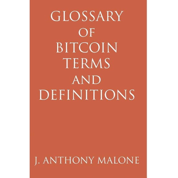 Glossary of Bitcoin Terms and Definitions, (Paperback)