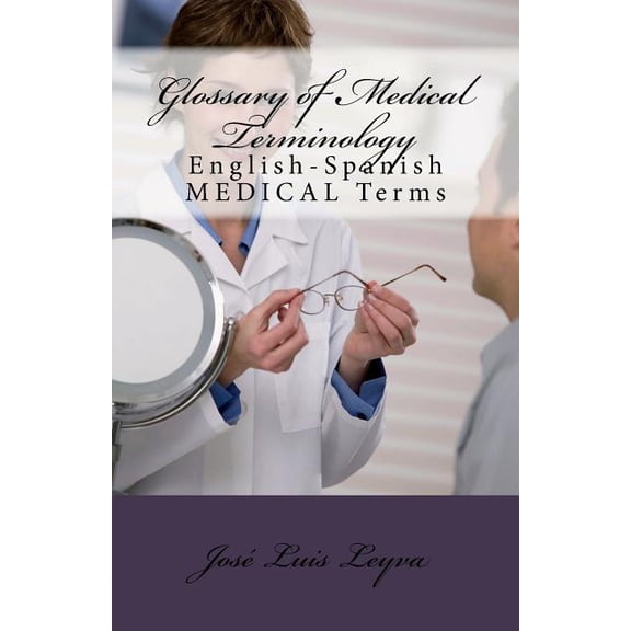 Glossary of Medical Terminology: English-Spanish MEDICAL Terms Paperback 1722897686 9781722897680 Jos Luis Leyva