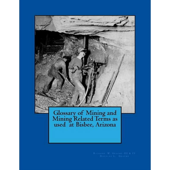 Glossary of Mining and Mining Related Terms as used at Bisbee, Arizona (Paperback)