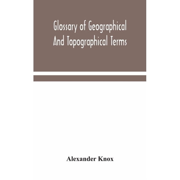 Glossary Of Geographical And Topographical Terms And Of Words Of Frequent Occurrence In The Composition Of Such Terms An, (Hardcover)