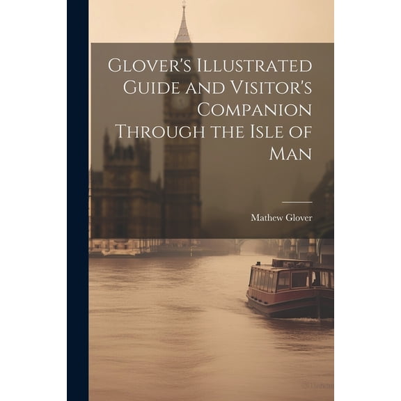 Glover's Illustrated Guide and Visitor's Companion Through the Isle of Man, (Paperback)