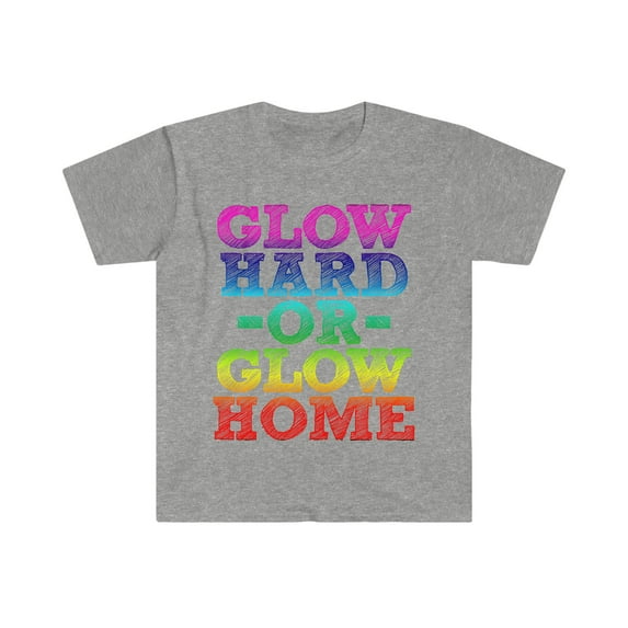 Glow Hard Or Glow Home Fun Party Best Gift Unisex Softstyle T-Shirt