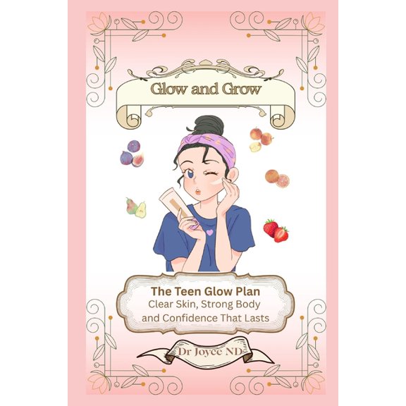Glow and Grow. The Teen Glow Plan: Clear Skin, Strong Body and Confidence That Lasts, (Paperback)