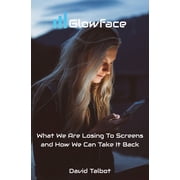 Glowface What We Are Losing To Screens and How We Can Take It Back, Paperback