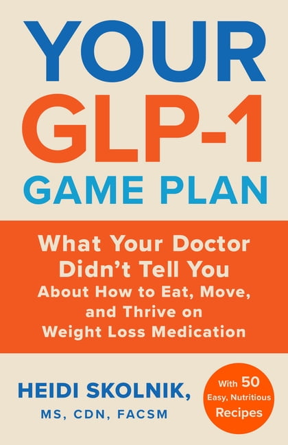 Your Glp-1 Game Plan: What Your Doctor Didn't Tell You about How to Eat, Move, and Thrive on Weight Loss Medications--Wi, (Hardcover)