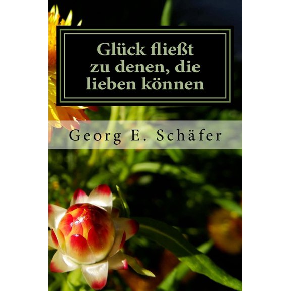 Gluck Fliesst Zu Denen, Die Lieben Konnen : Eine Humorvolle Geschichte Aus Dem Suden Deutschlands