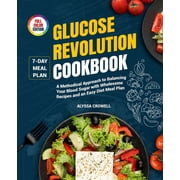 Glucose Revolution Cookbook A Methodical Approach to Balancing Your Blood Sugar with Wholesome Recipes and an Easy Diet, Paperback