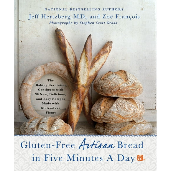 Gluten-Free Artisan Bread in Five Minutes a Day : The Baking Revolution Continues with 90 New, Delicious and Easy Recipes Made with Gluten-Free Flours (Hardcover)