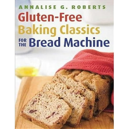 Gluten-Free Baking Classics for the Bread Machine (Paperback) by Annalise G Roberts