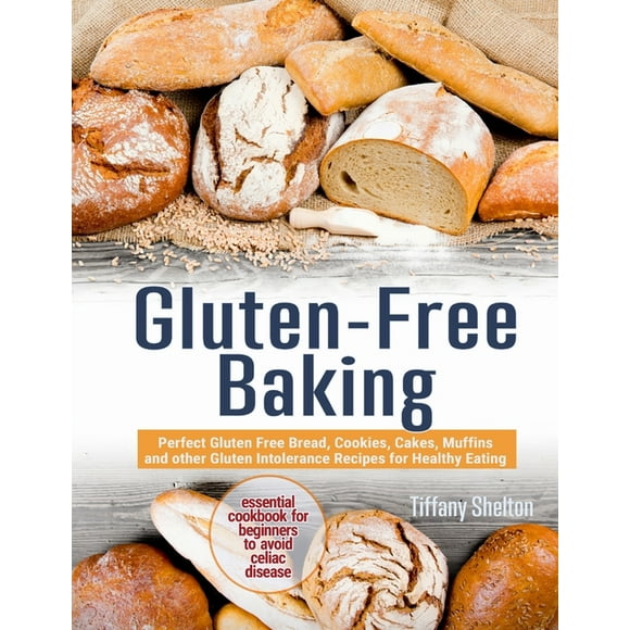 Gluten-Free Baking: Perfect Gluten Free Bread, Cookies, Cakes, Muffins and other Gluten Intolerance Recipes for Healthy Eating. The Essential Cookbook for Beginners to Avoid Celiac Disease (Paperback)
