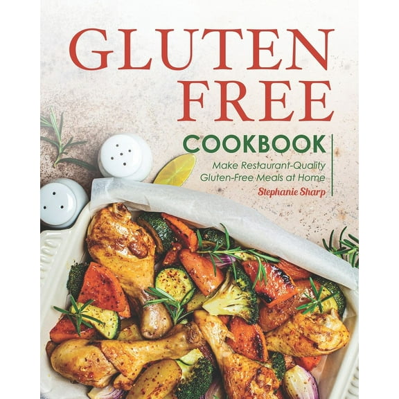 Gluten-Free Cookbook: Make Restaurant-Quality Gluten-Free Meals at Home