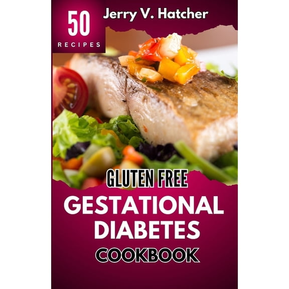 Gluten Free Gestational Diabetes Cookbook: The Complete Guide to Gestational Diabetes with Nourishing Recipes, Expert Ti, (Paperback)