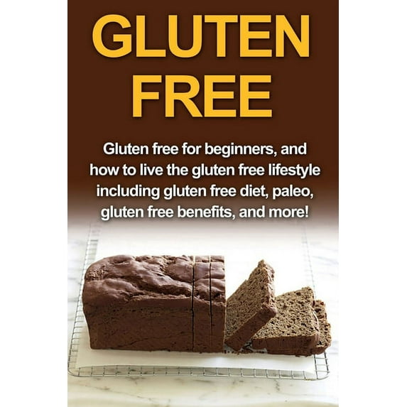 Gluten Free: Gluten free for beginners, and how to live the gluten free lifestyle including gluten free diet, paleo, glu, (Paperback)