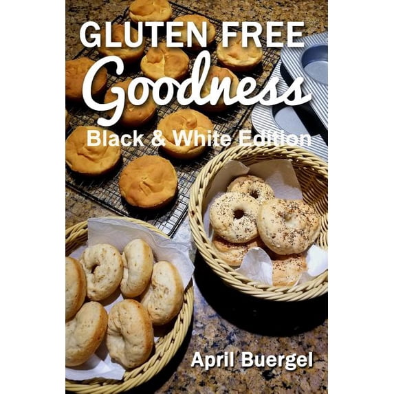 Gluten Free Goodness Black & White Edition (Paperback) by April Buergel