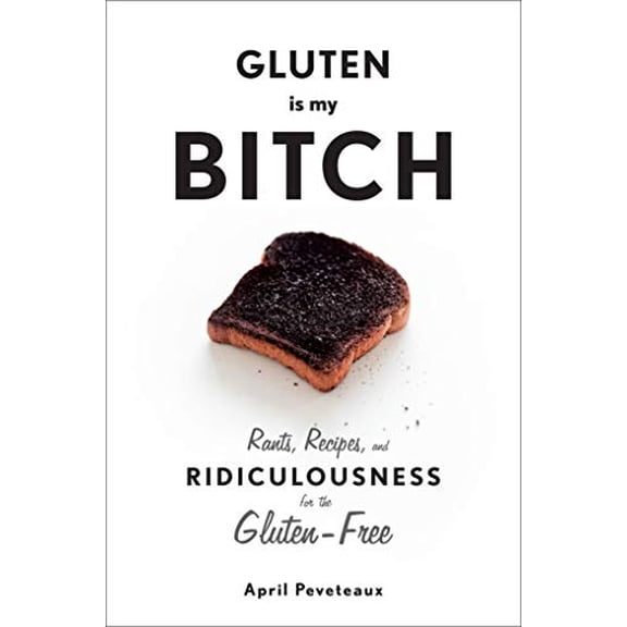 Pre-Owned Gluten Is My Bitch: Rants, Recipes, and Ridiculousness for the Gluten-Free (Hardcover) 1617690309 9781617690303